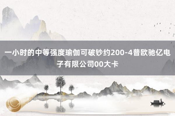 一小时的中等强度瑜伽可破钞约200-4普欧驰亿电子有限公司00大卡